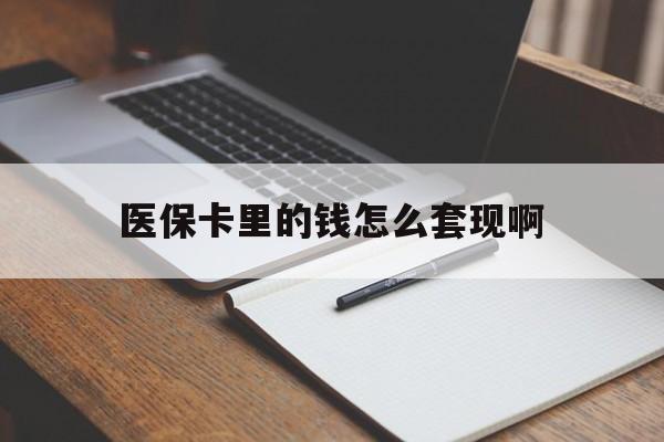 江西医保卡里的钱怎么套现啊(医保卡的钱怎么套出来啊)